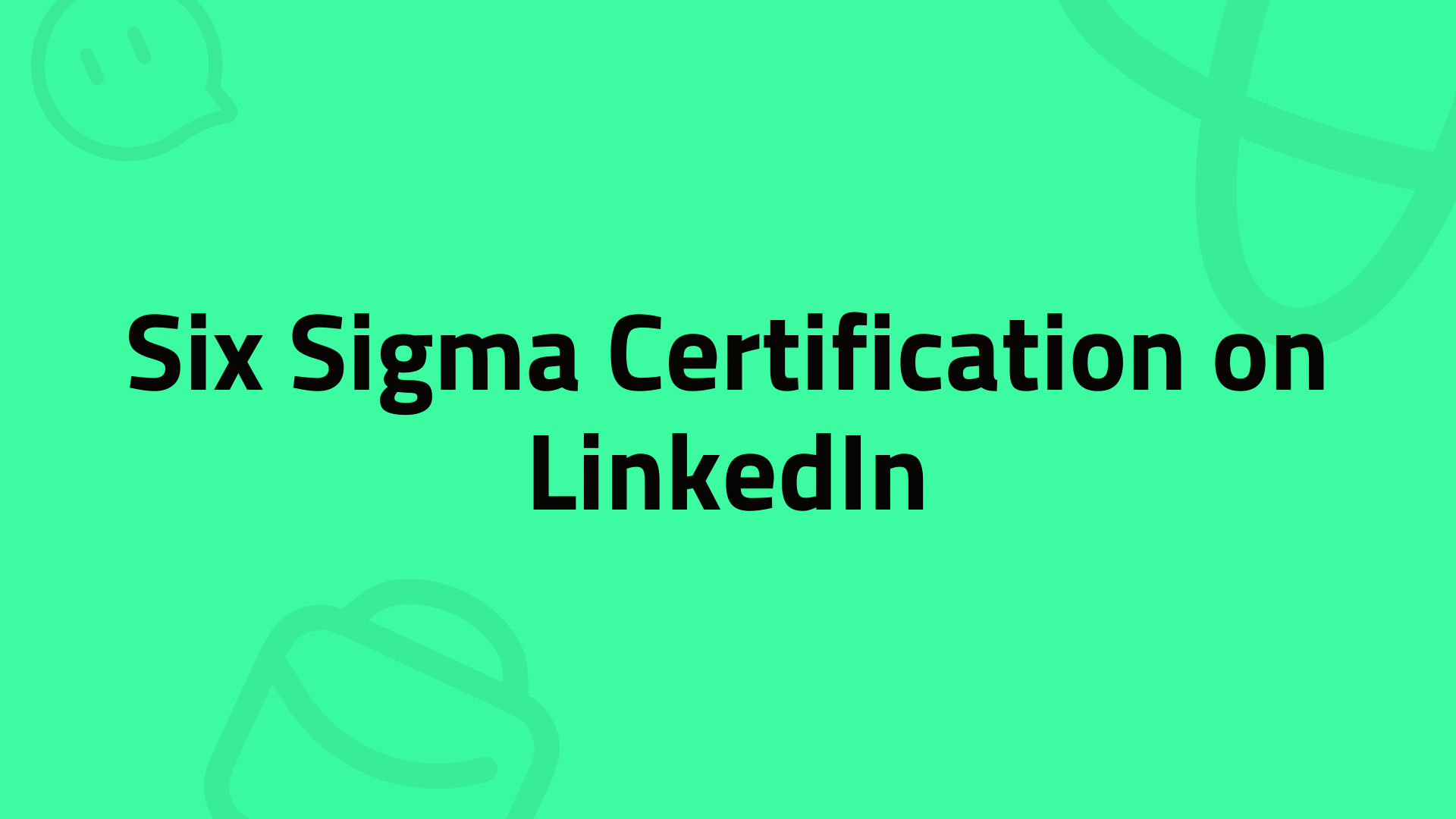 Six Sigma Certification on LinkedIn: A Complete Guide for Job Seekers