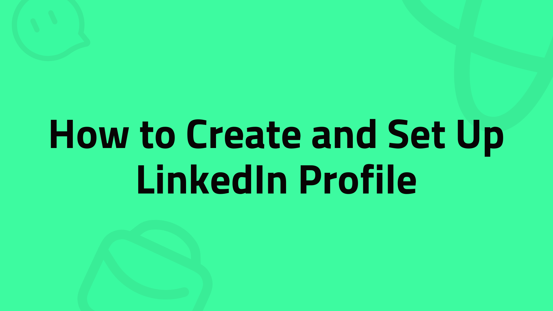 How to Create and Set Up LinkedIn Profile: A Complete Beginner’s Guide for 2025