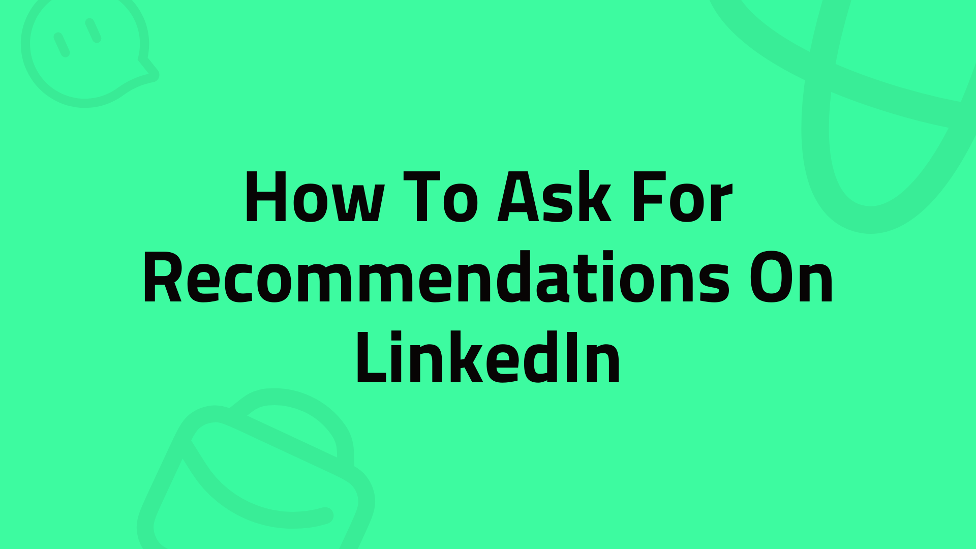 How To Ask For Recommendations On LinkedIn: Templates & Best Practices