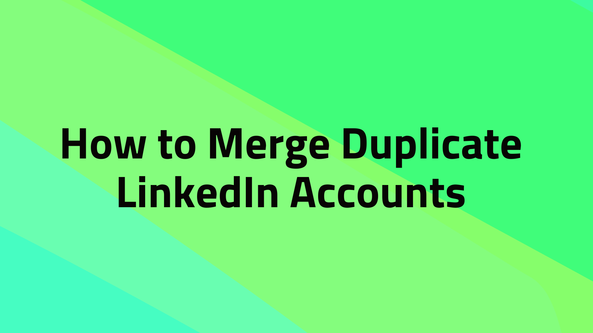 How to Merge Duplicate LinkedIn Accounts: Step-by-Step Guide