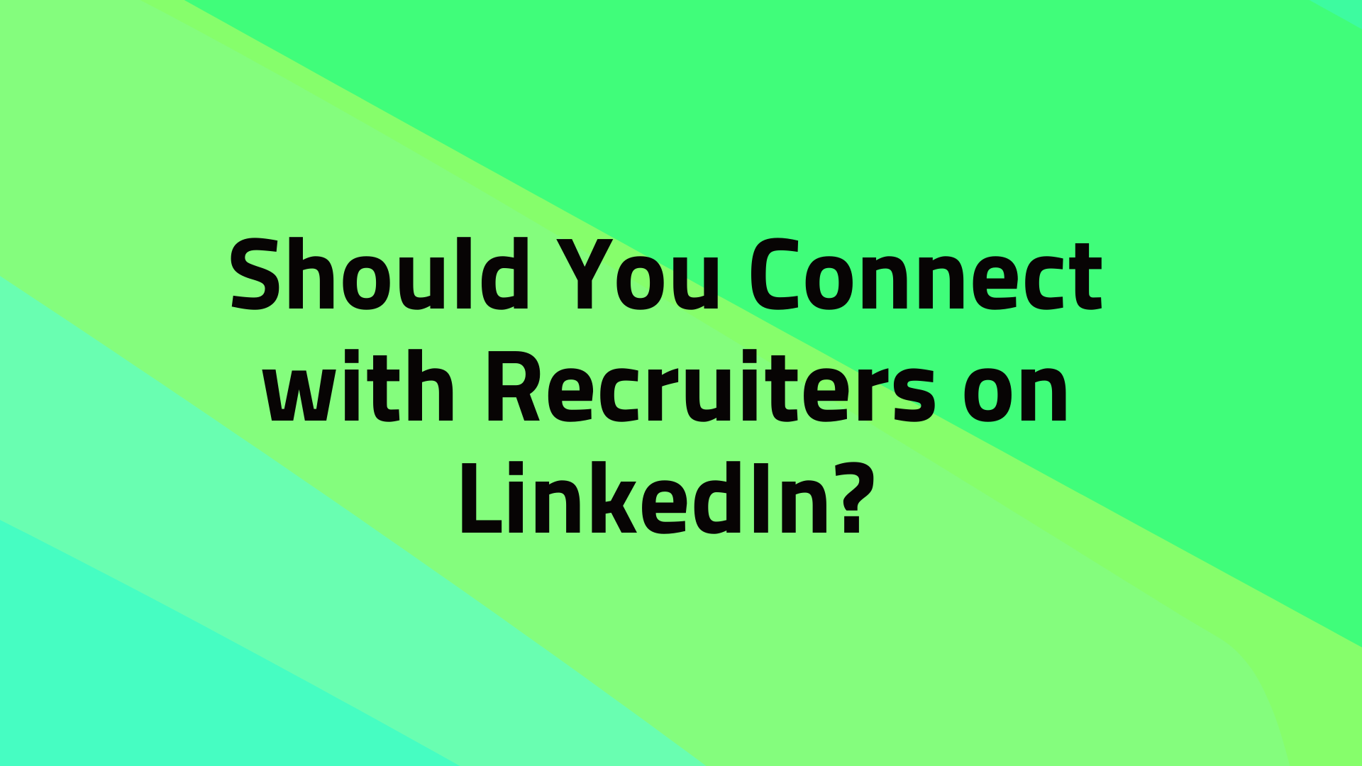 Should You Connect with Recruiters on LinkedIn? | Better Job Searching