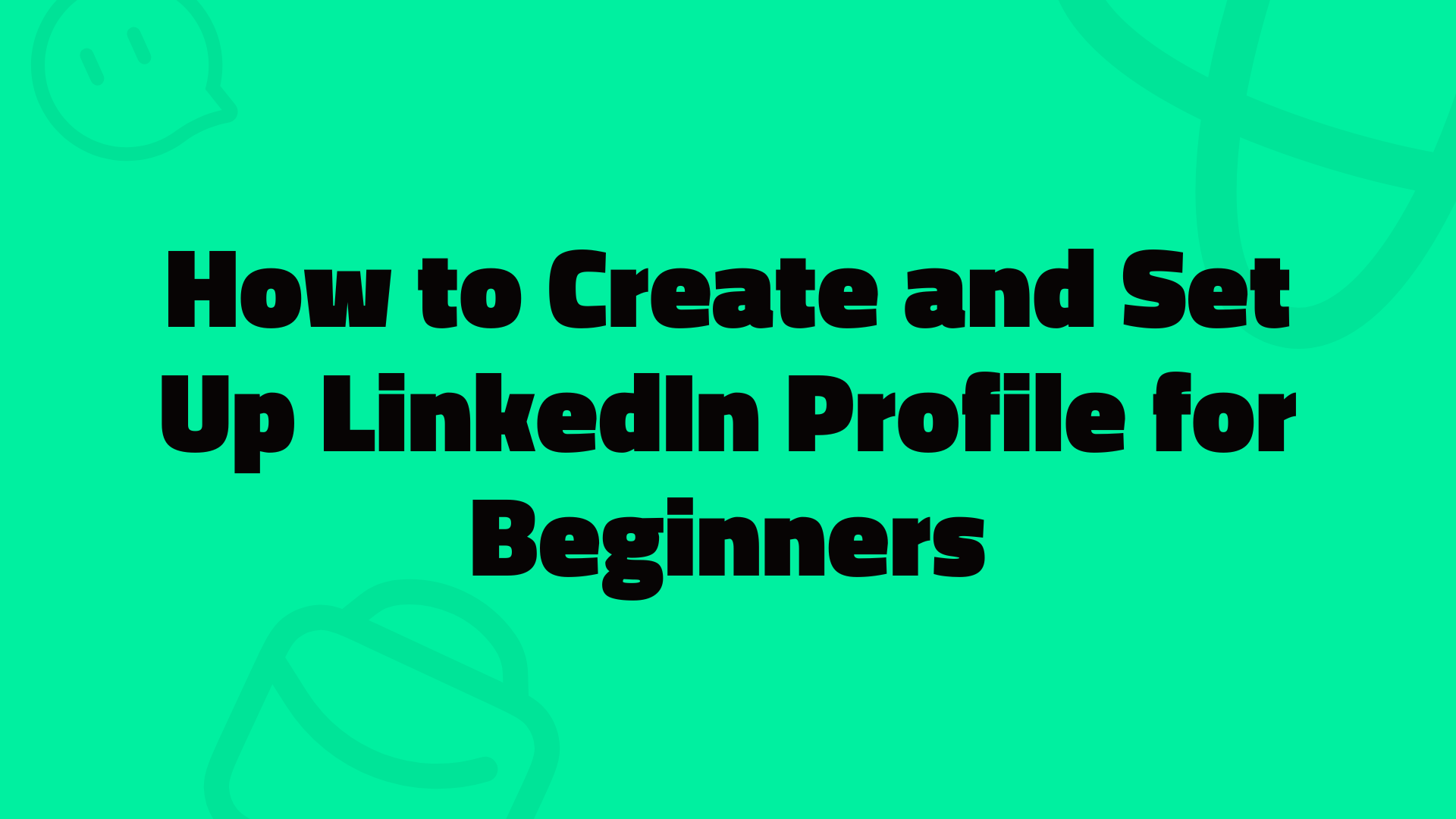 How to Create and Set Up LinkedIn Profile: A Complete Beginner’s Guide for 2025