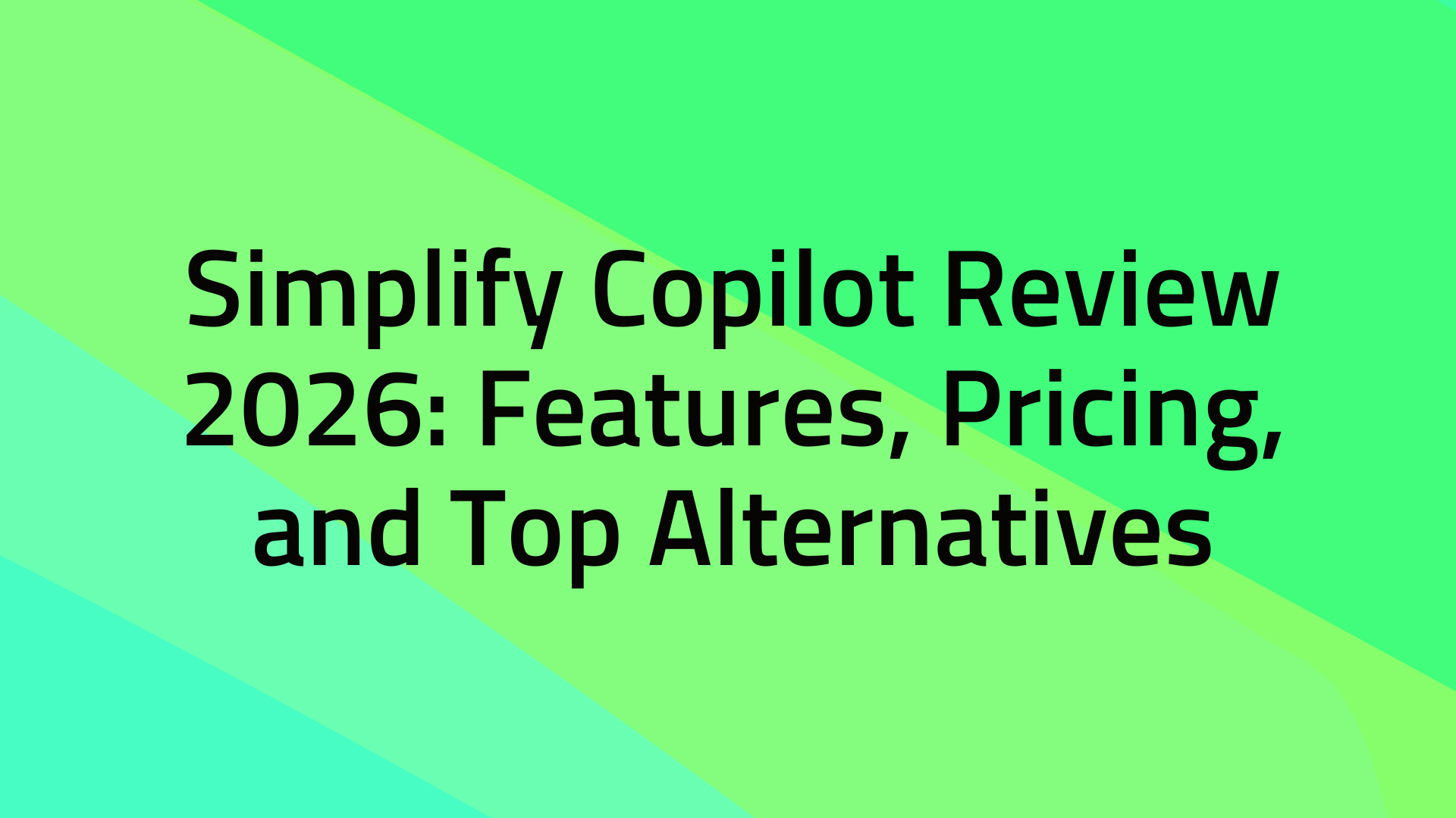 Simplify Copilot Review 2026: Features, Pricing, and Top Alternatives