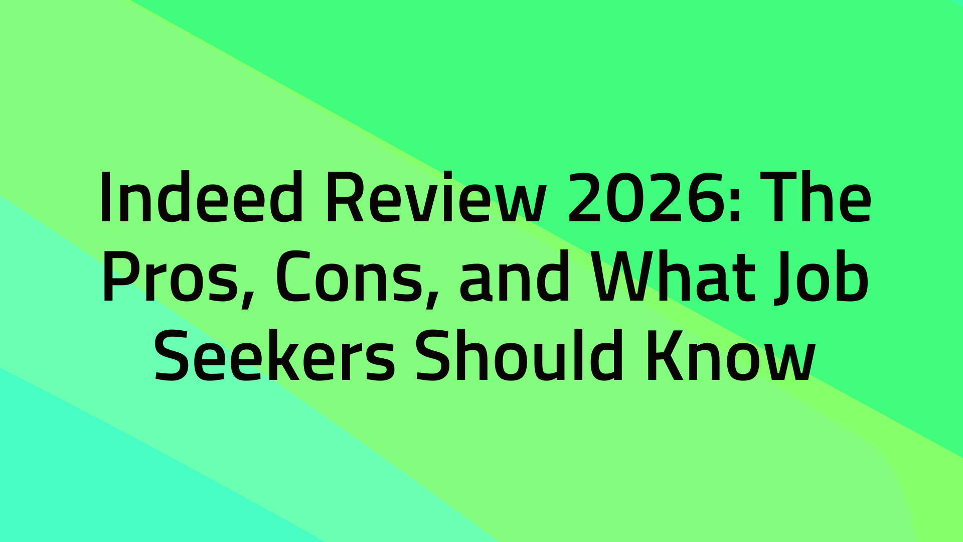 Indeed Review 2026: The Pros, Cons, and What Job Seekers Should Know