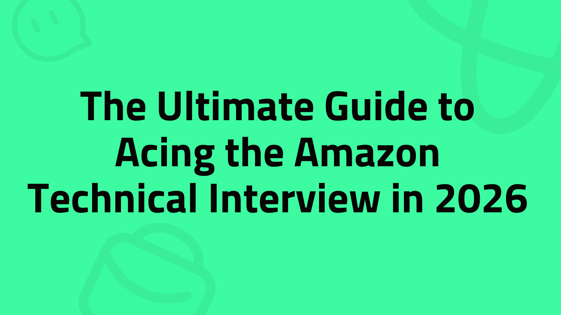 The Ultimate Guide to Acing the Amazon Technical Interview in 2026