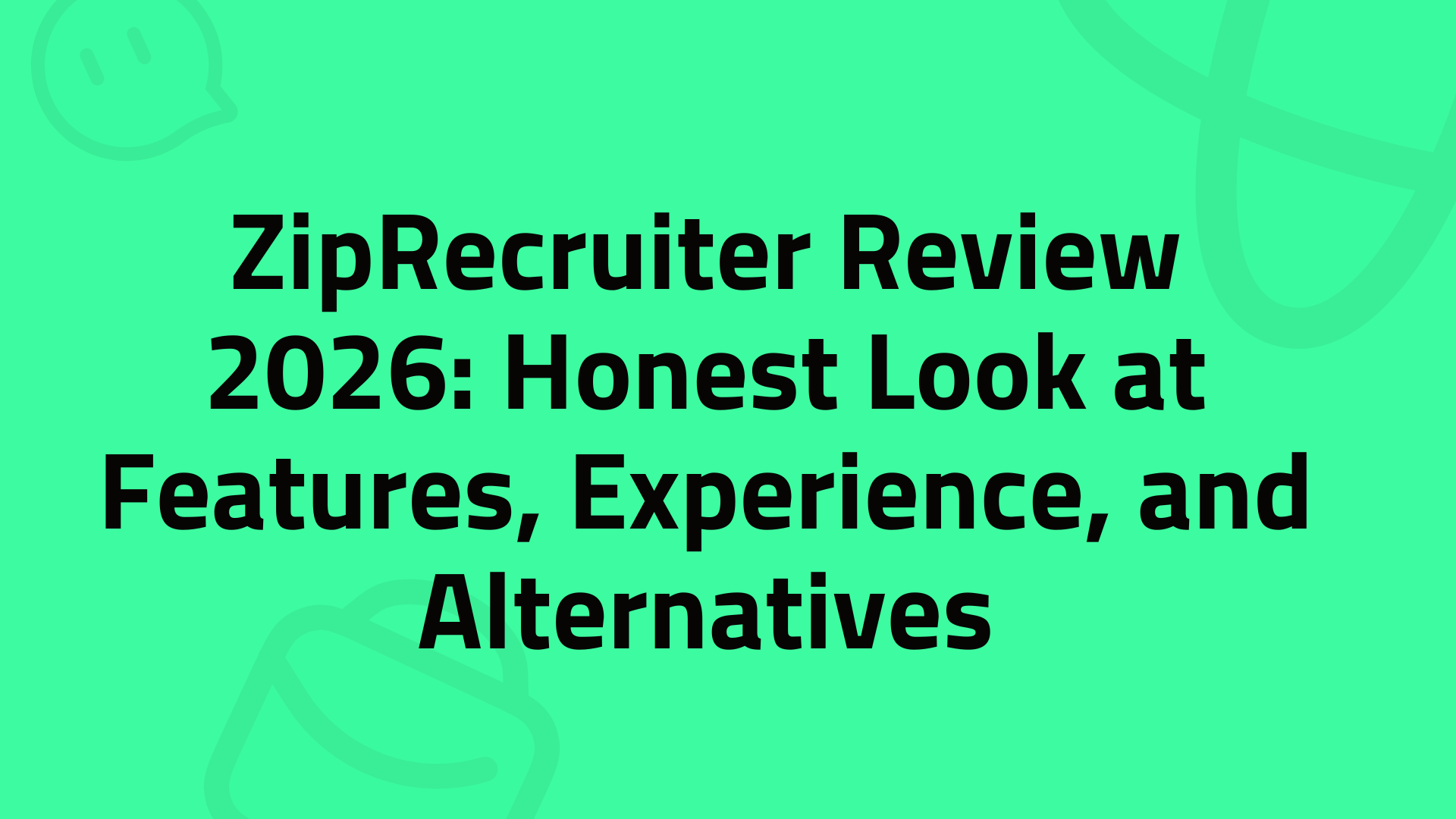 ZipRecruiter Review 2026: Honest Look at Features, Experience, and Alternatives