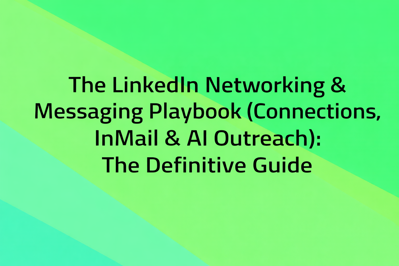 The LinkedIn Networking & Messaging Playbook (Connections, InMail & AI Outreach): The Definitive Guide