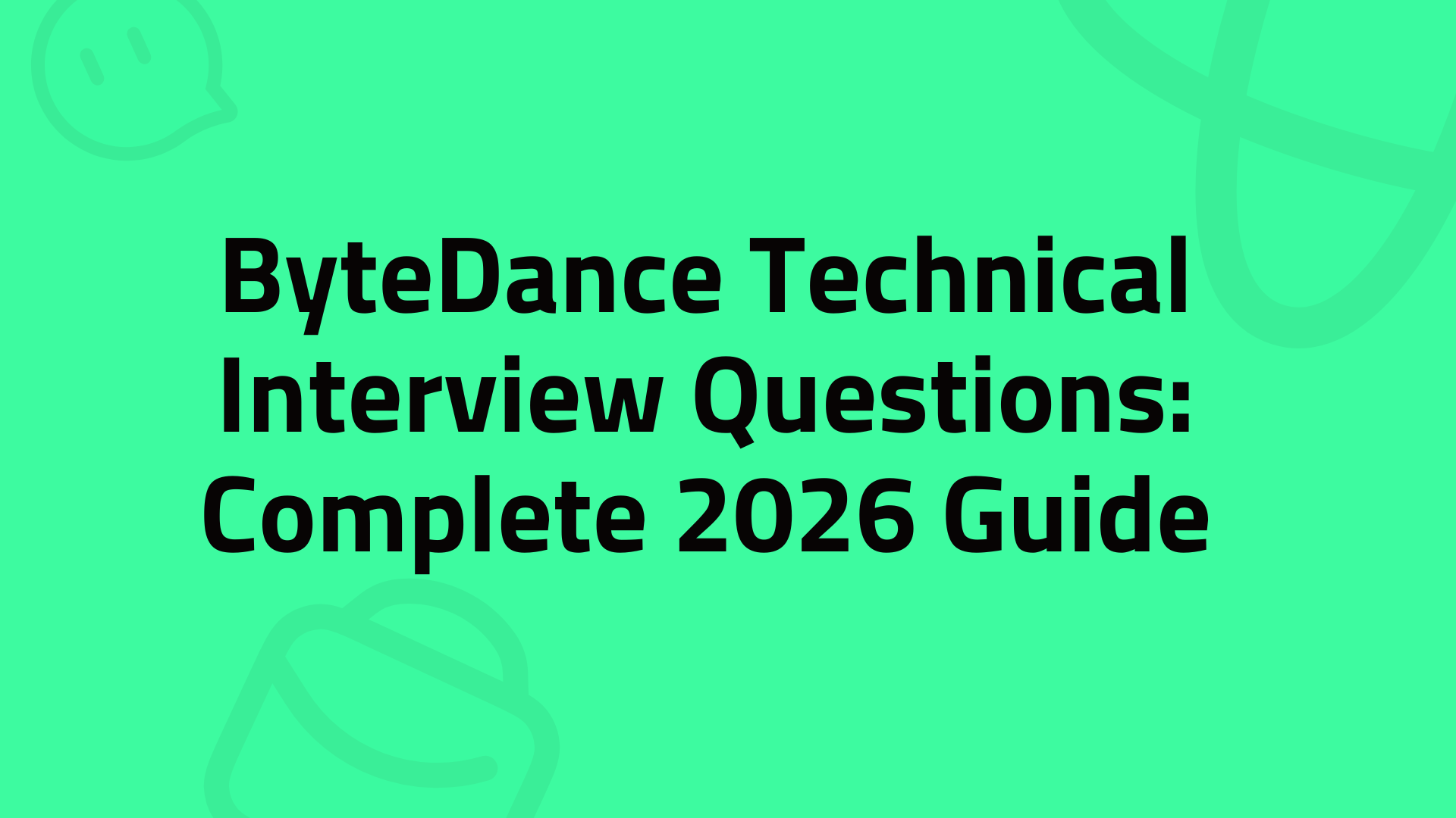 ByteDance Technical Interview Questions: Complete 2026 Guide