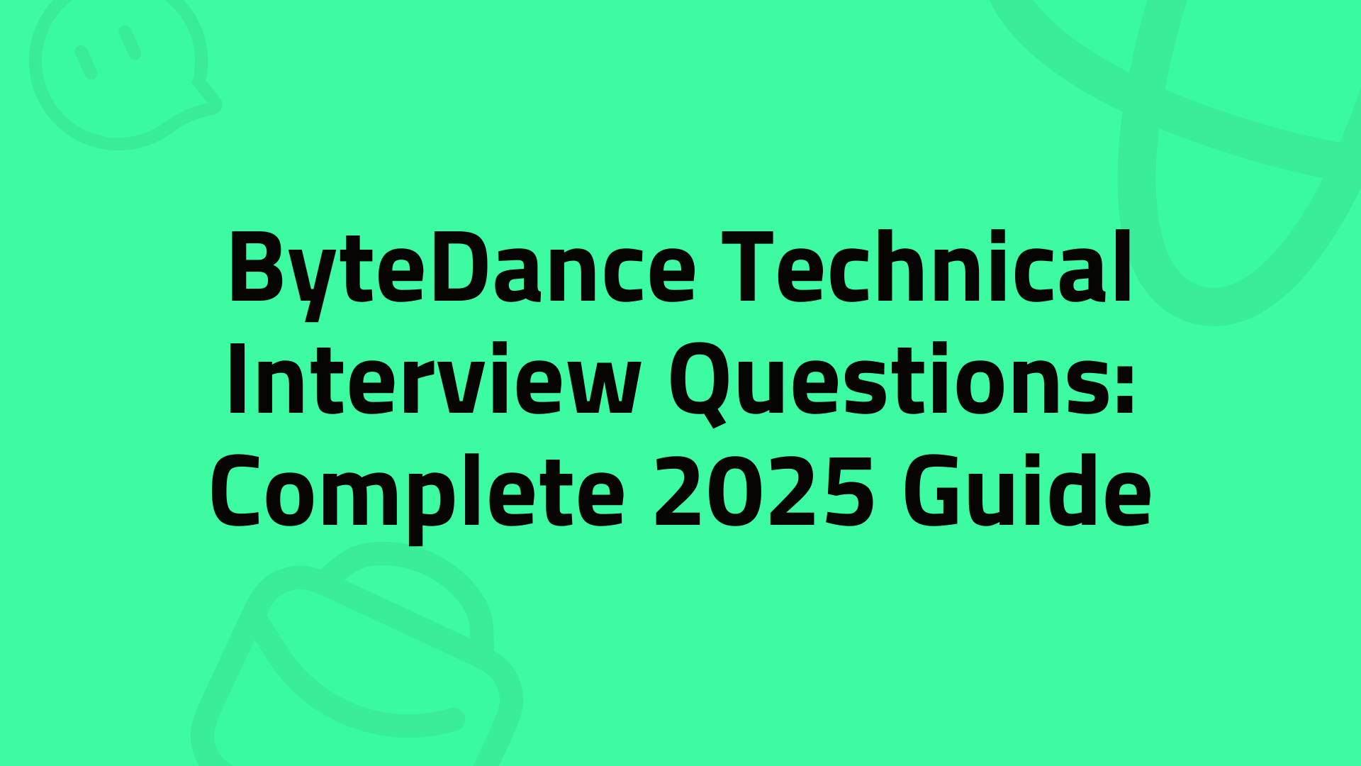 ByteDance Technical Interview Questions: Complete 2025 Guide