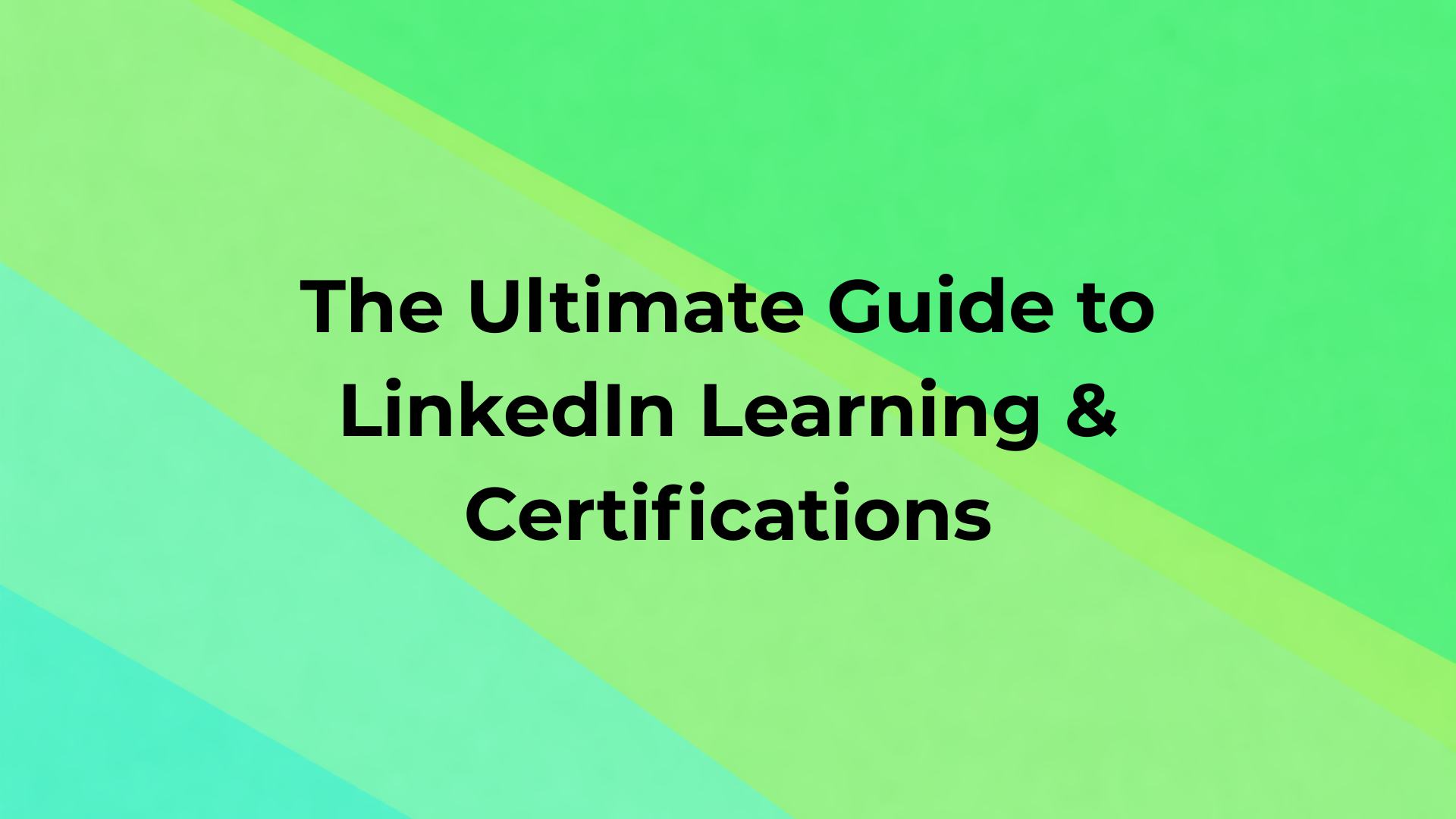 The Ultimate Guide to LinkedIn Learning & Certifications: What to Learn and How to Showcase It