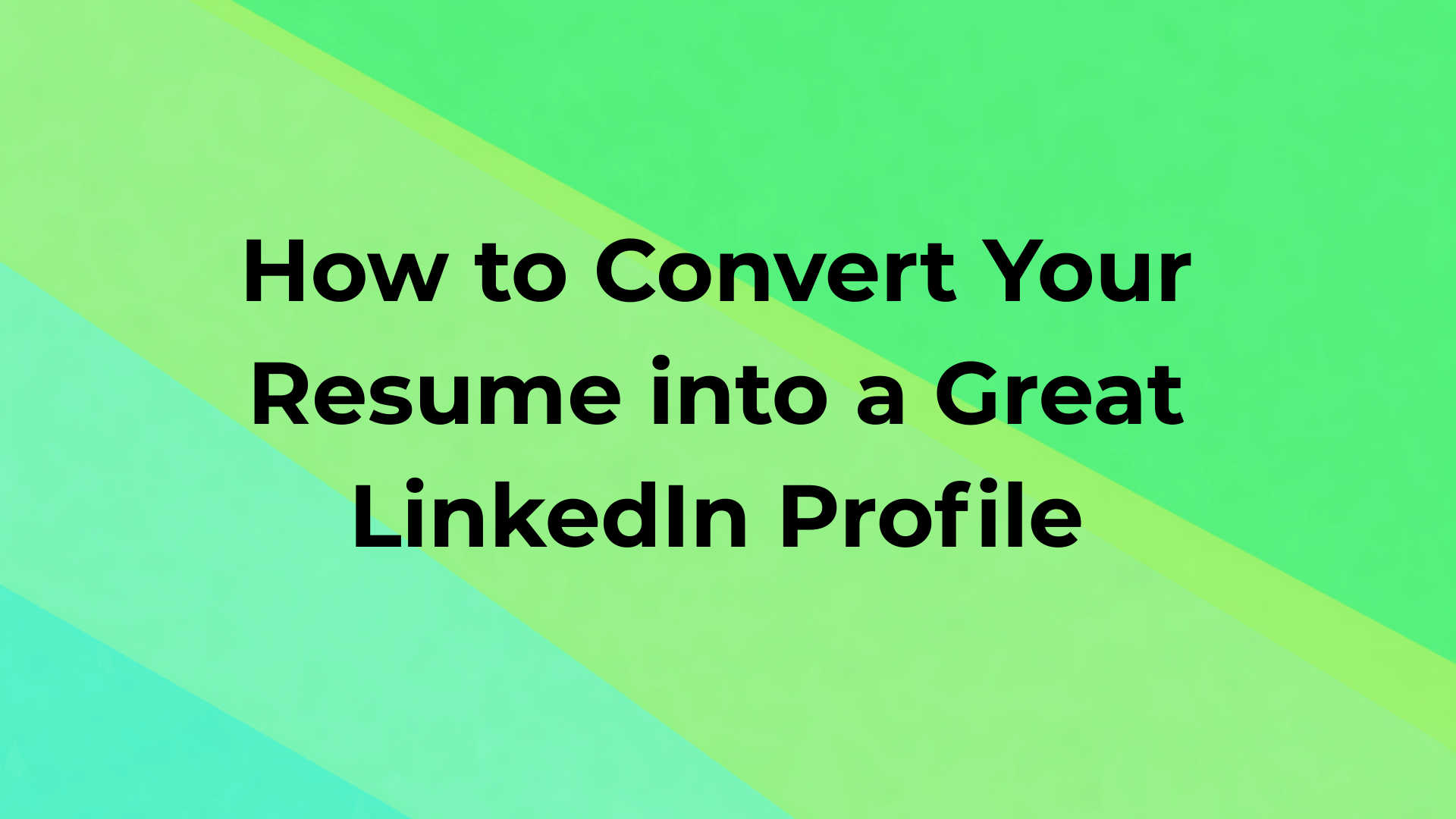 How to Convert Your Resume into a Great LinkedIn Profile (2026 Guide)